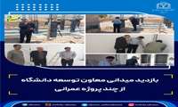 بازدید میدانی معاون توسعه دانشگاه از چند پروژه عمرانی